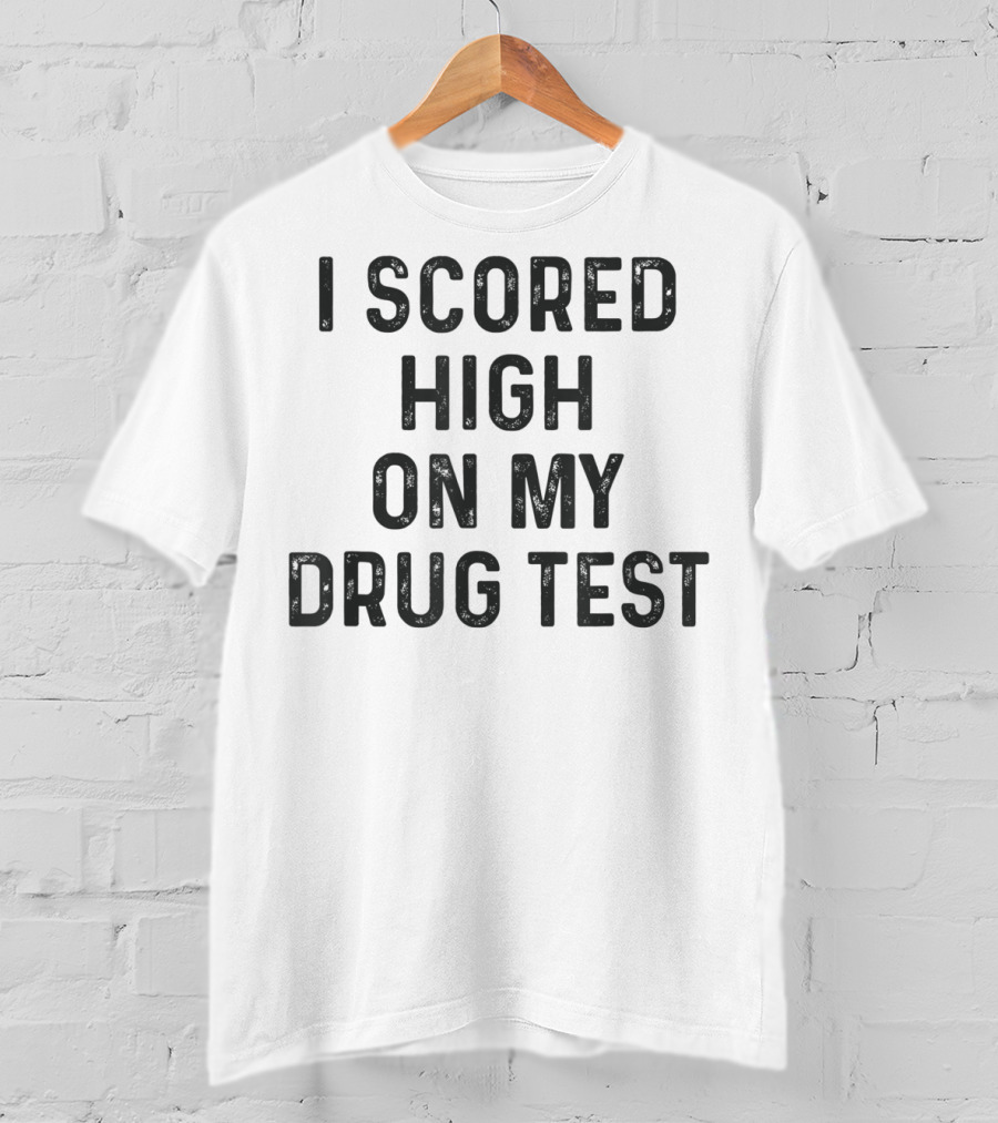 I Scored High On My Drug Test Funny Weed Joke Stoner Humor T-Shirt
