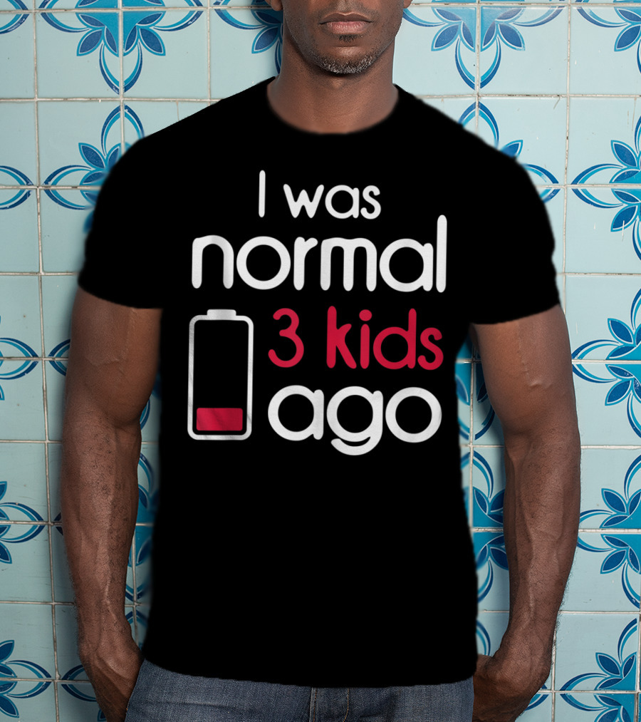 I Was Normal 3 Kids Ago Battery Low Parents Children T-Shirt