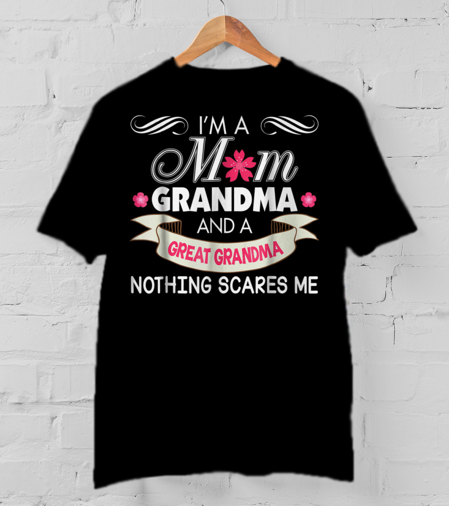 I'm A Mom Grandma And A Great Grandma Nothing Scares Me T-Shirt
