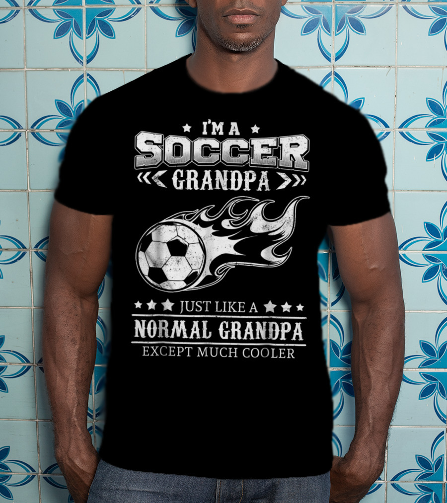 I'm A Soccer Grandpa Just Like A Normal Grandpa Except Much Cooler T-Shirt