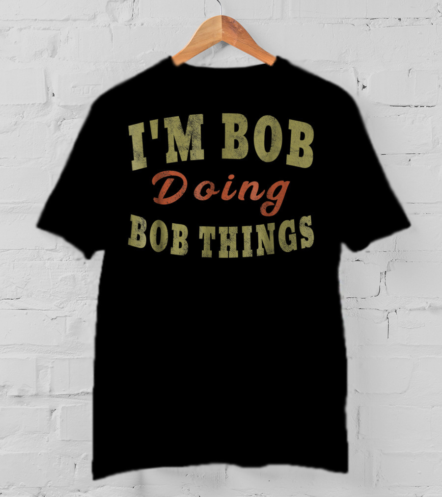 I'M BOB DOING BOB THINGS Fun Casual T-Shirt