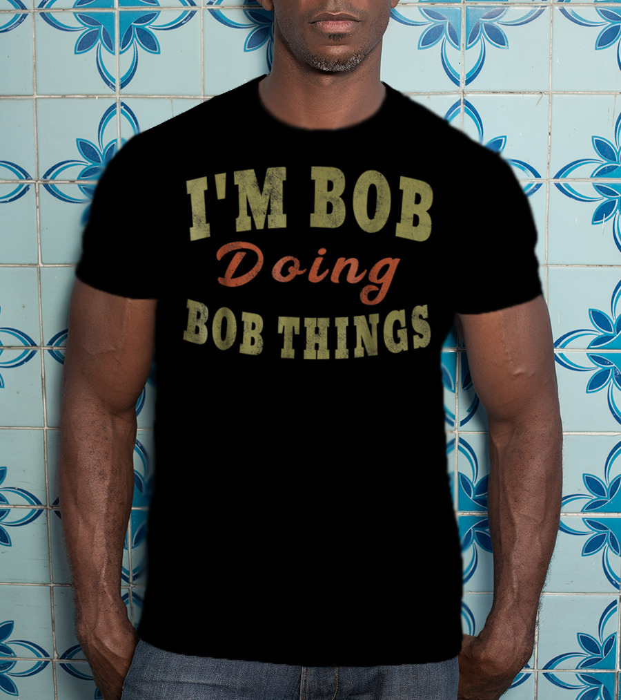 I'M BOB DOING BOB THINGS Fun Casual T-Shirt