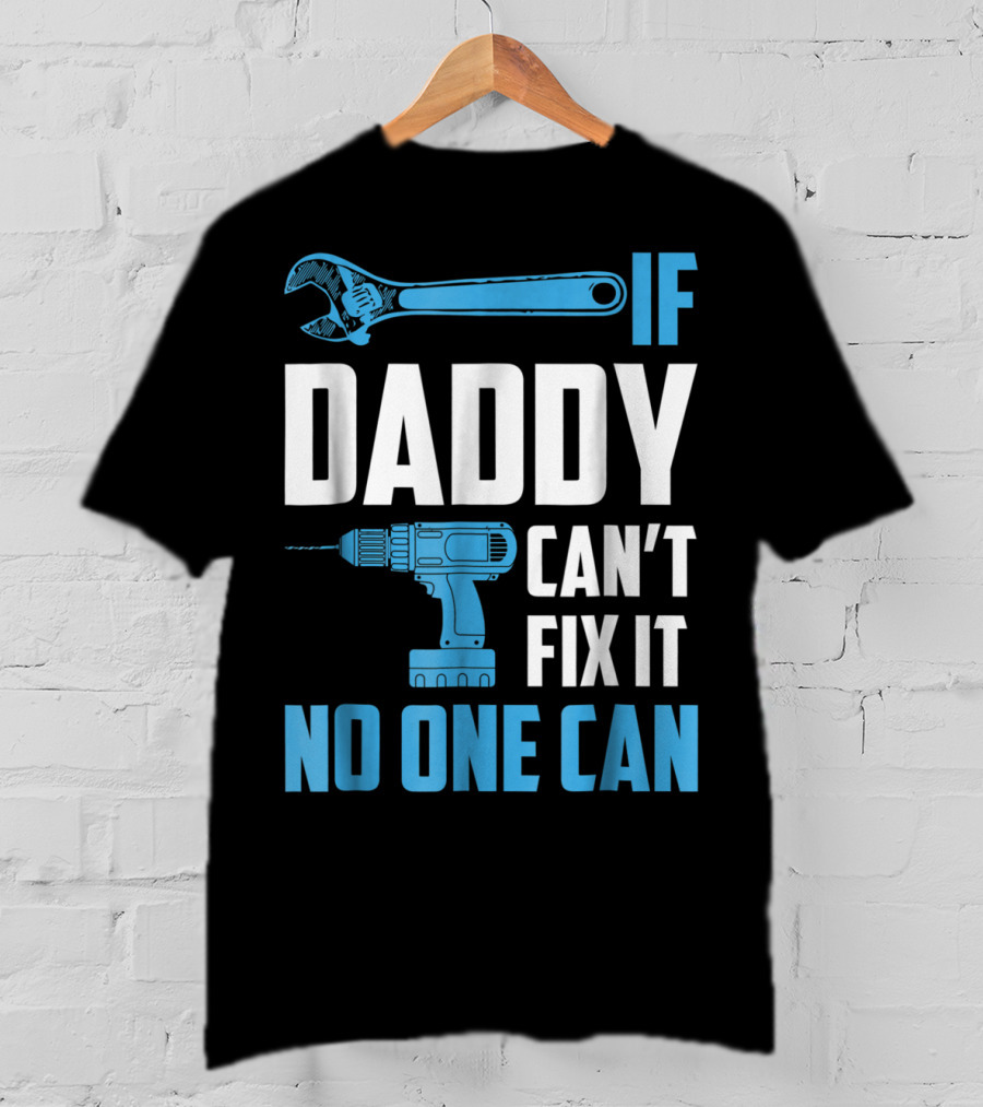 If Daddy Can't Fix It No One Can Wrench Drill Dad Repair Tools T-Shirt