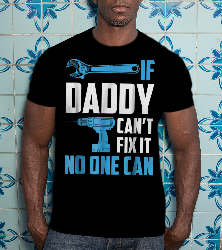 If Daddy Can't Fix It No One Can Wrench Drill Dad Repair Tools T-Shirt