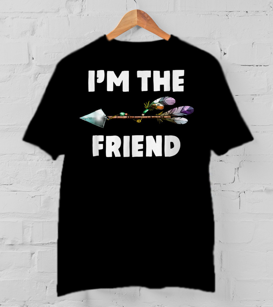 I'm The Friend With Arrow Feather T-Shirt