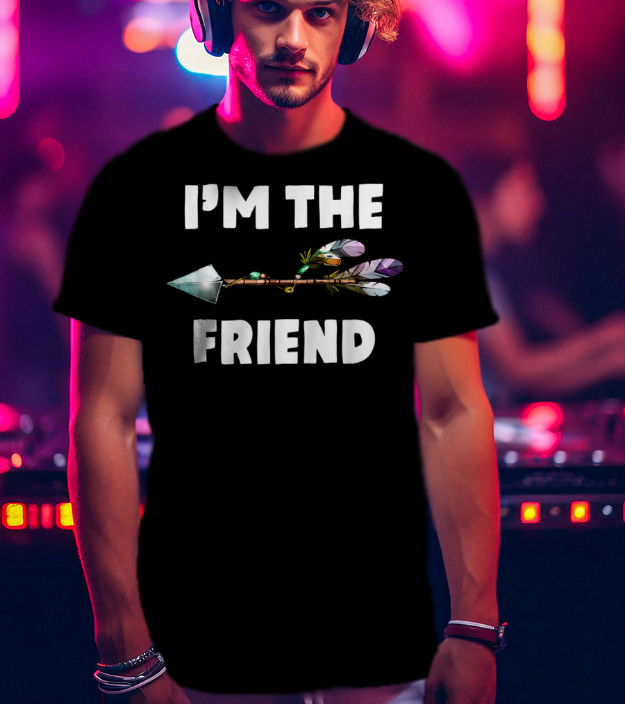 I'm The Friend With Arrow Feather T-Shirt