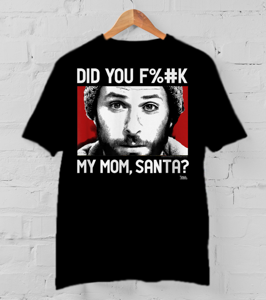 It's Always Sunny In Philadelphia Did You F%#K My Mom Santa T-Shirt