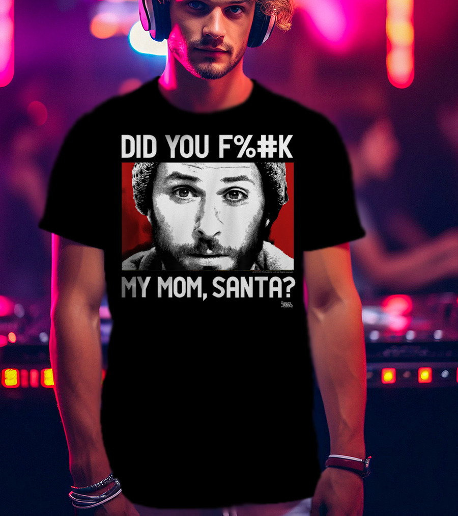 It's Always Sunny In Philadelphia Did You F%#K My Mom Santa T-Shirt