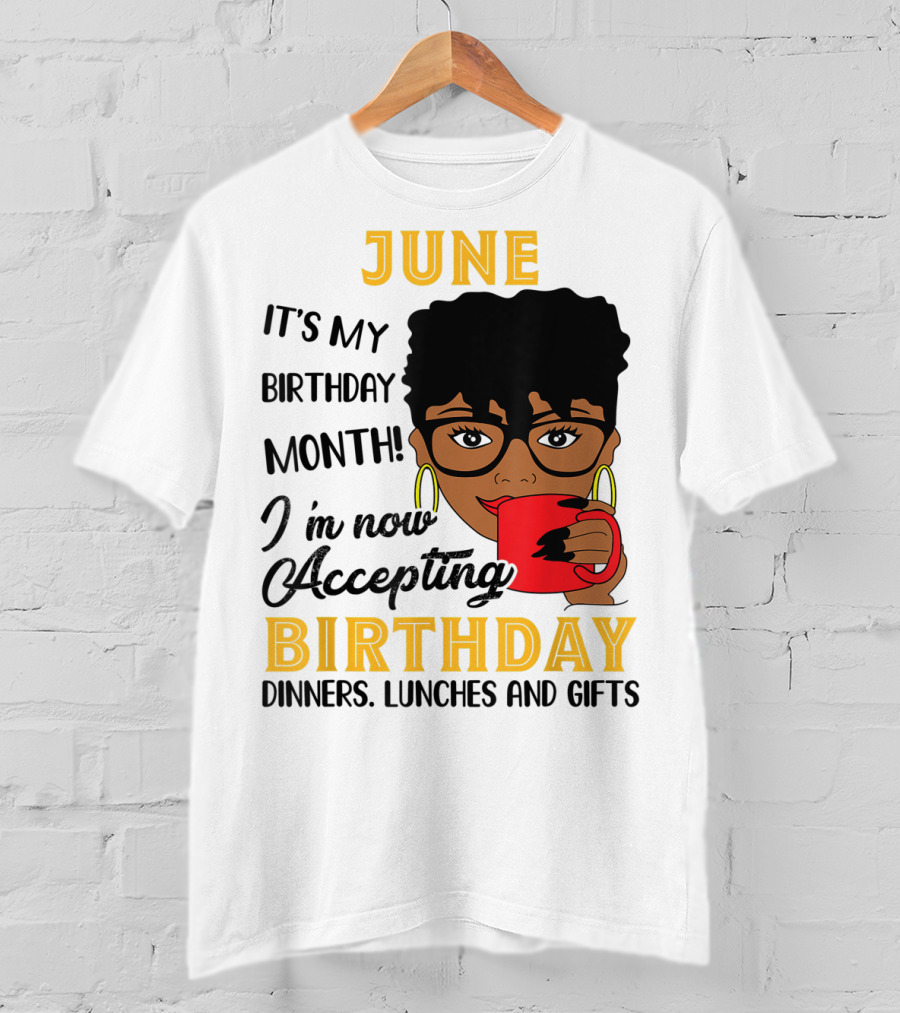 June It's My Birthday Month I'm Now Accepting Birthday Dinners Lunches And Gifts T-Shirt
