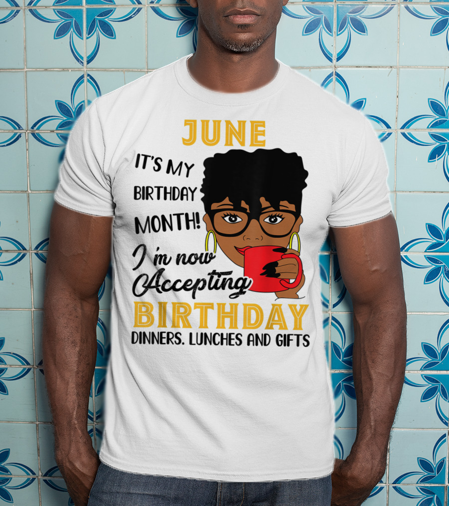 June It's My Birthday Month I'm Now Accepting Birthday Dinners Lunches And Gifts T-Shirt