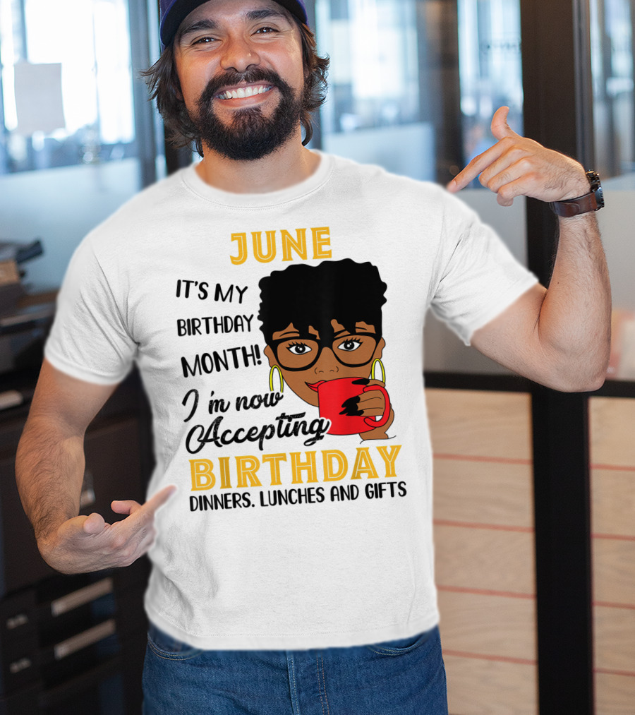 June It's My Birthday Month I'm Now Accepting Birthday Dinners Lunches And Gifts T-Shirt