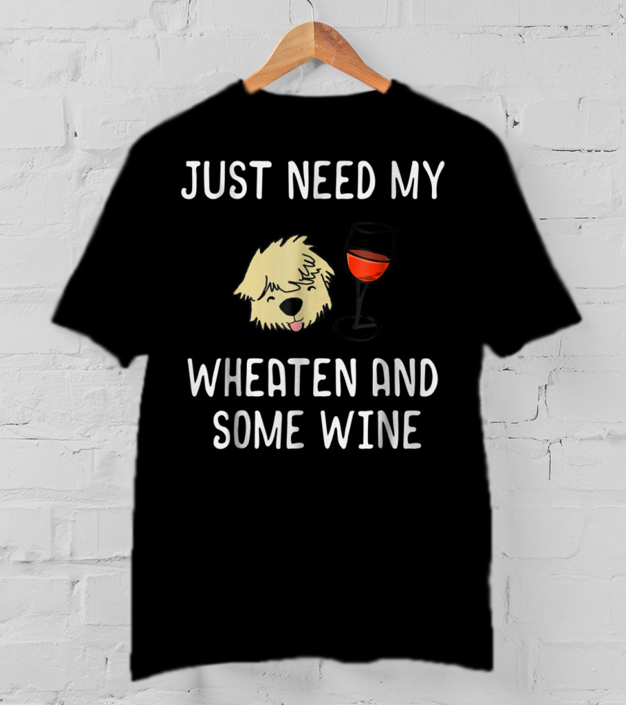 Just Need My Wheaten And Some Wine T-Shirt