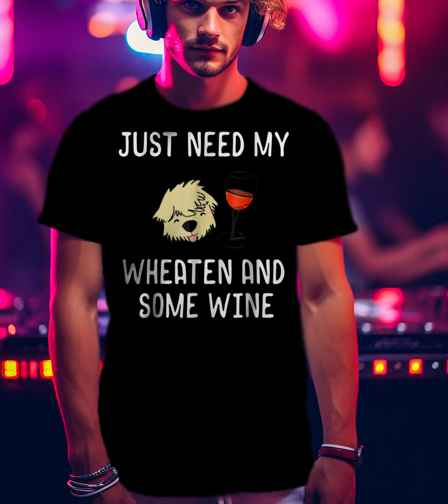 Just Need My Wheaten And Some Wine T-Shirt
