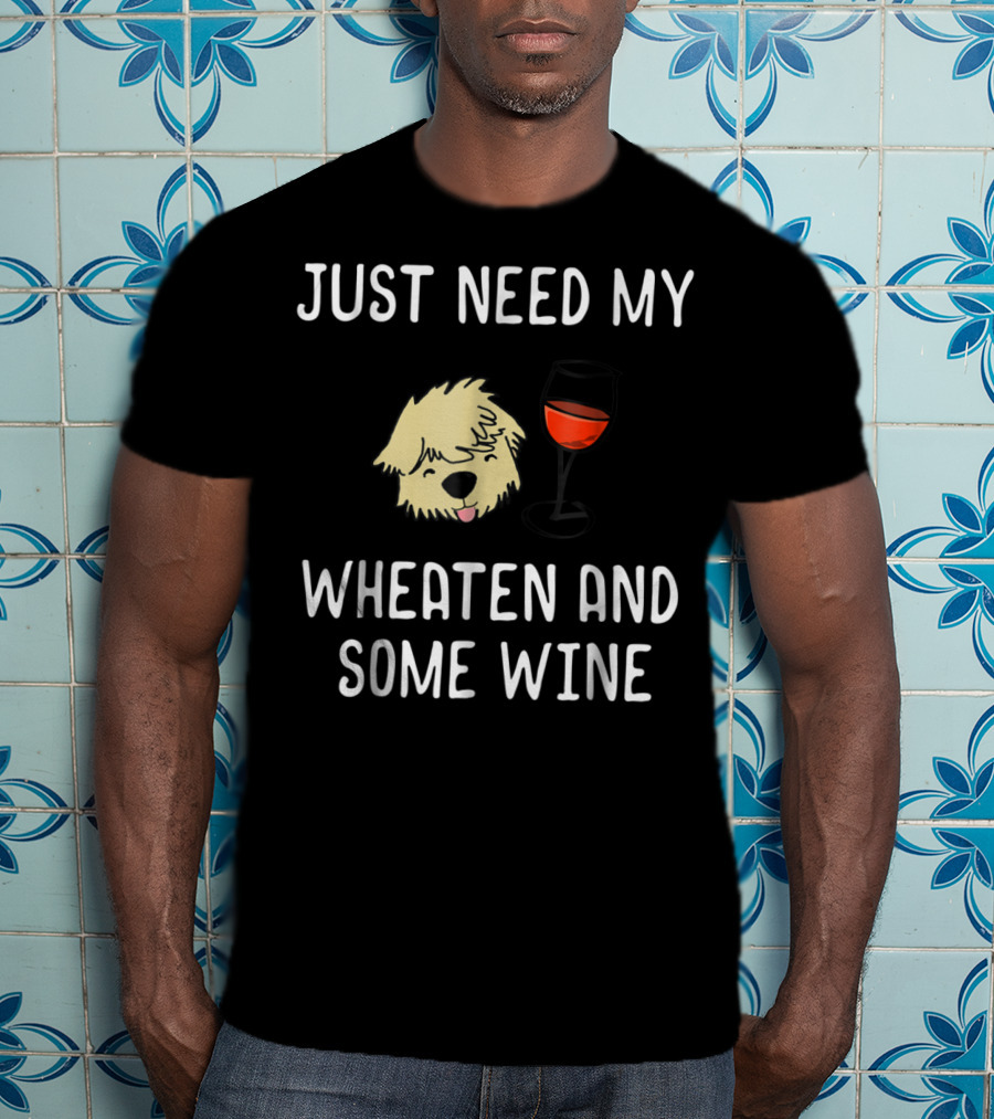Just Need My Wheaten And Some Wine T-Shirt