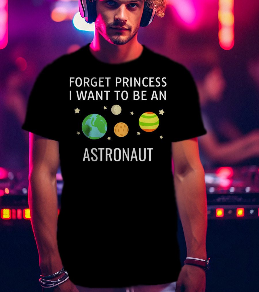 Forget Princess I Want To Be An Astronaut Kids STEM T-Shirt
