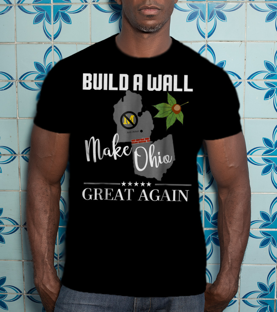 Build A Wall Make Ohio Great Again State Football Ann Arbor Leaf T-Shirt