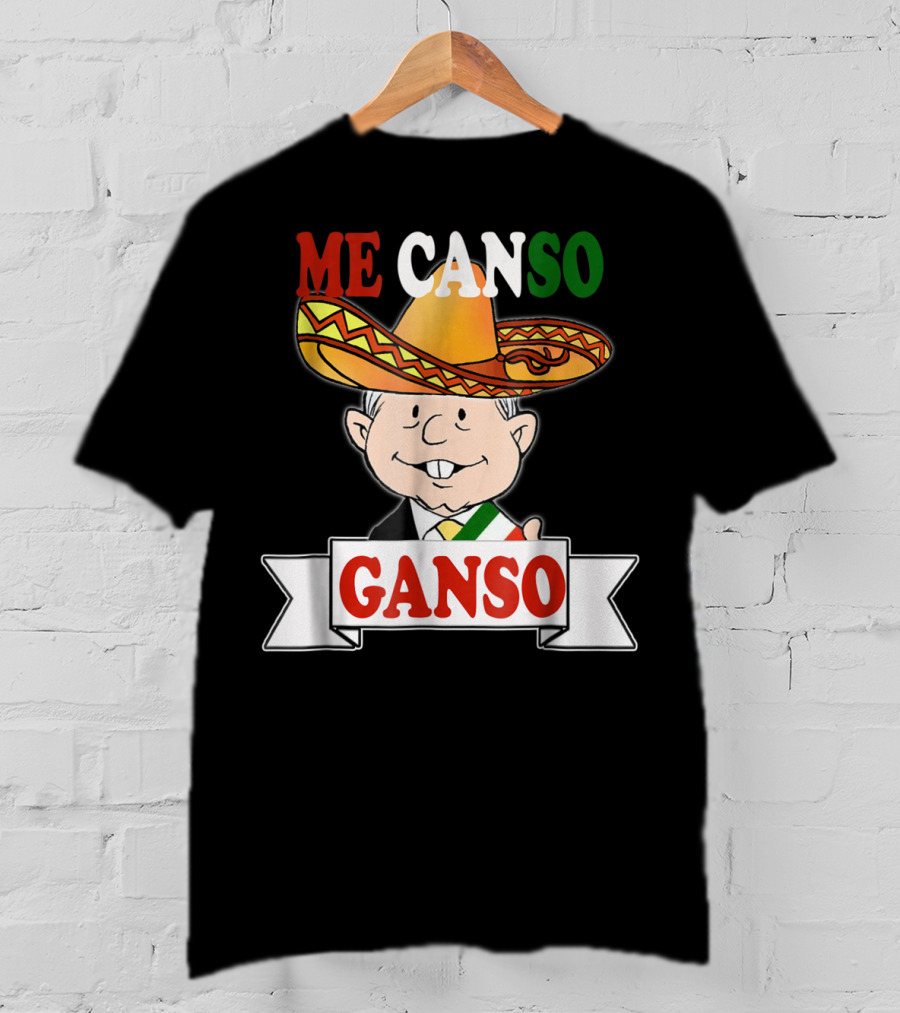Me Canso Ganso AMLO La Esperanza De México Sombrero Mexican Flag Colors T-Shirt