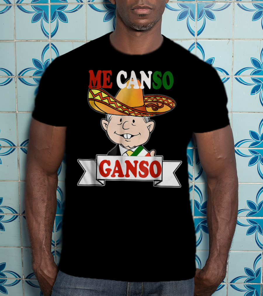 Me Canso Ganso AMLO La Esperanza De México Sombrero Mexican Flag Colors T-Shirt