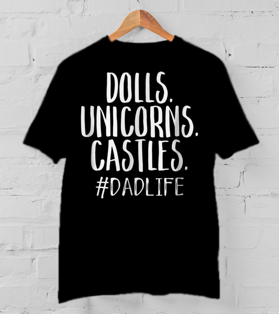 Dolls Unicorns Castles Cute Dad Life Mens DadLife T-Shirt