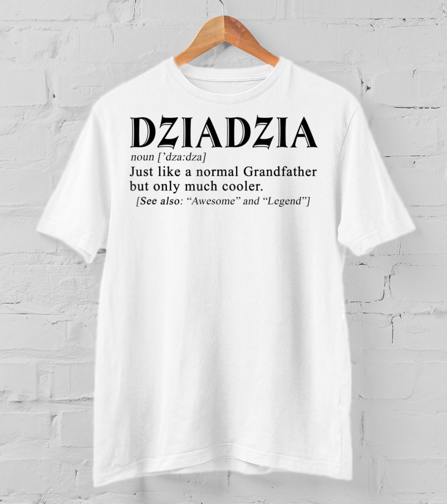 Dziadzia Definition Grandfather Just Like A Normal Grandfather But Only Much Cooler See Also Awesome And Legend T-Shirt