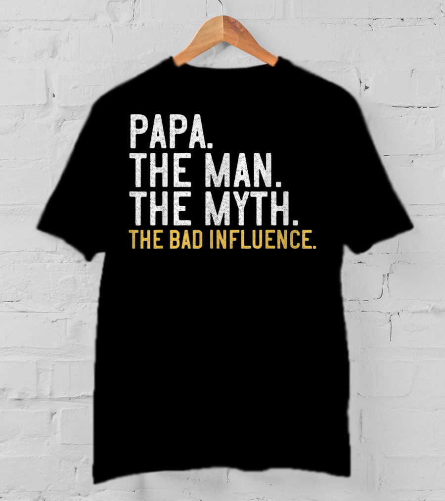 Papa The Man The Myth The Bad Influence T-Shirt