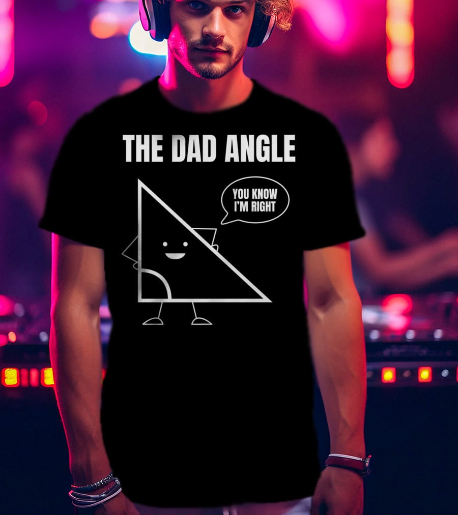 Mens Funny Math Joke You Know I'm Right Angle Dad Angle Fathers T-Shirt