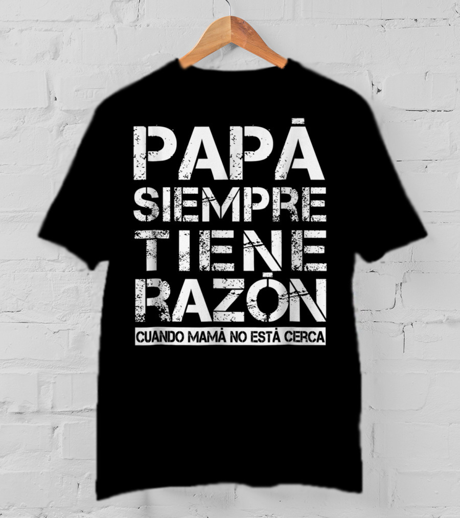 Mens Funny Spanish Language Dad Quote Papá Siempre Tiene Razón Cuando Mamá No Está Cerca T-Shirt