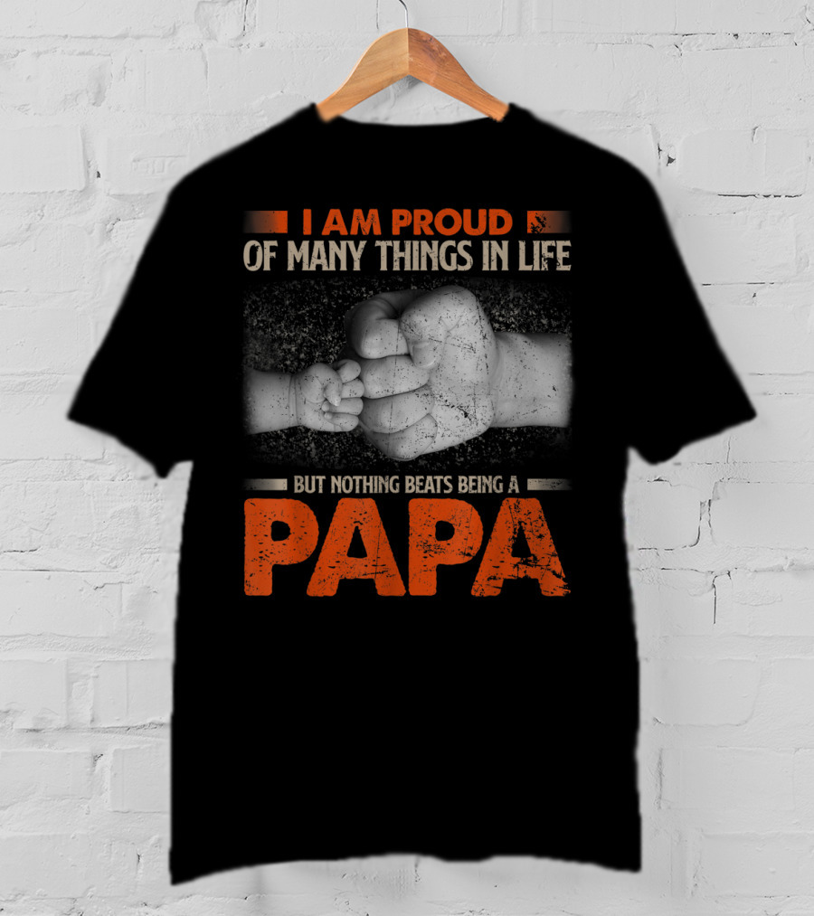 I Am Proud Of Many Things In Life But Nothing Beats Being A Papa T-Shirt
