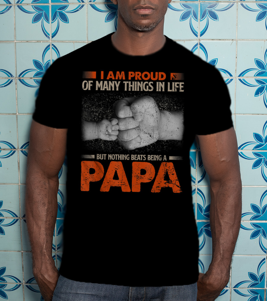 I Am Proud Of Many Things In Life But Nothing Beats Being A Papa T-Shirt