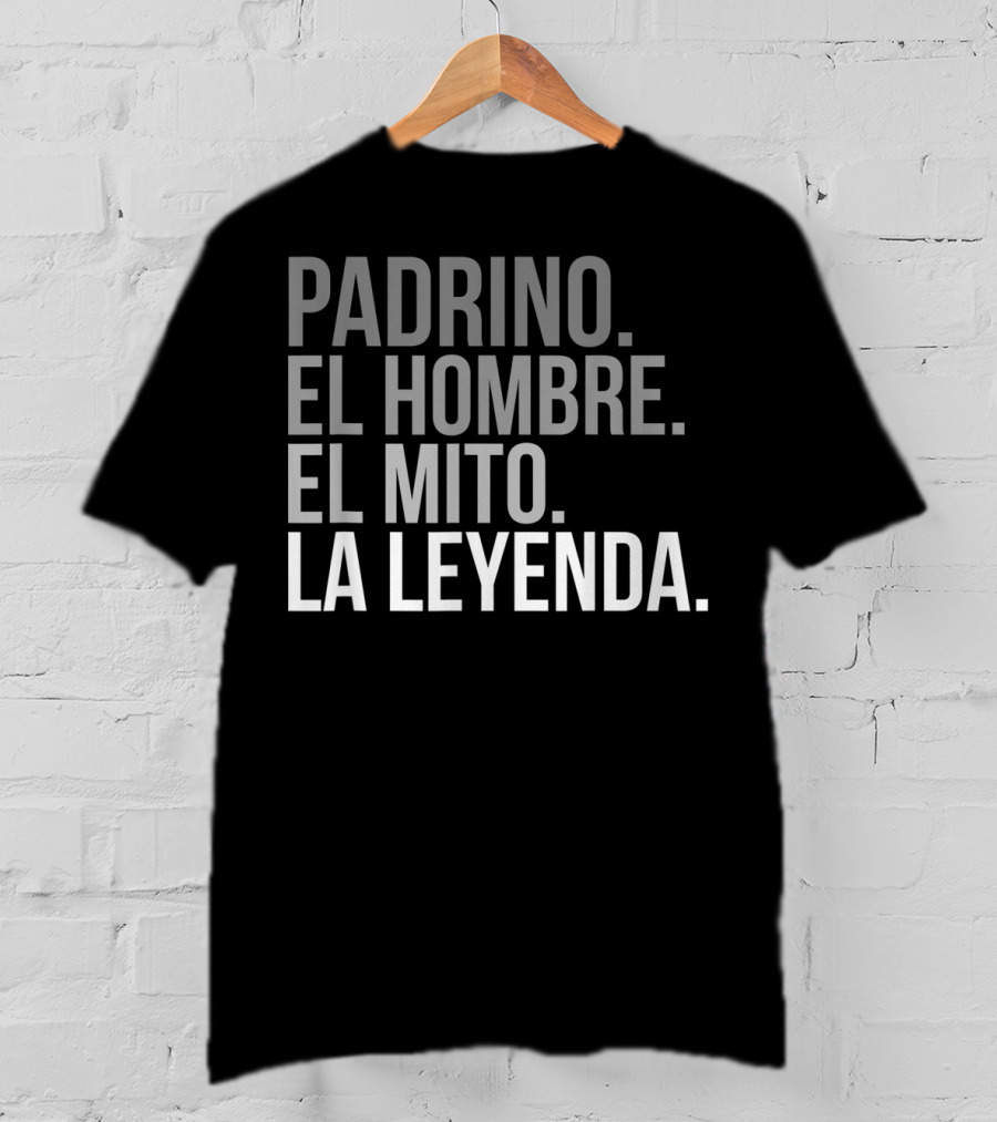 Padrino El Hombre El Mito La Leyenda Godfather Legend T-Shirt