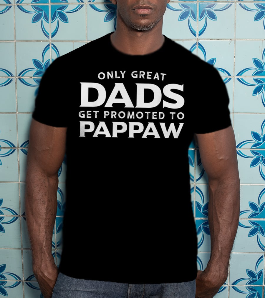 Only Great Dads Get Promoted To Pappaw T-Shirt