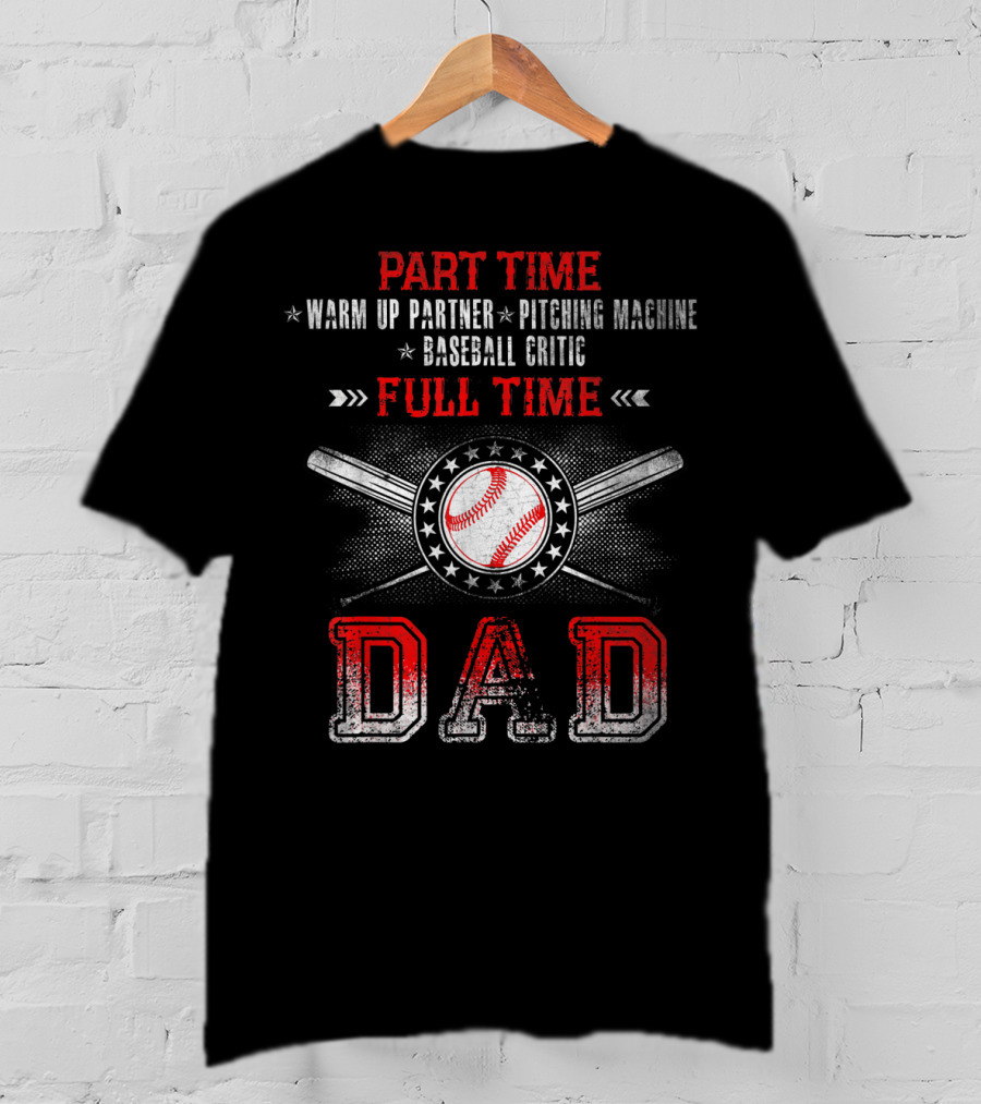 Part Time Warm Up Partner Pitching Machine Baseball Critic Full Time Dad T-Shirt