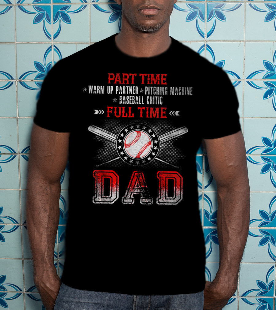 Part Time Warm Up Partner Pitching Machine Baseball Critic Full Time Dad T-Shirt