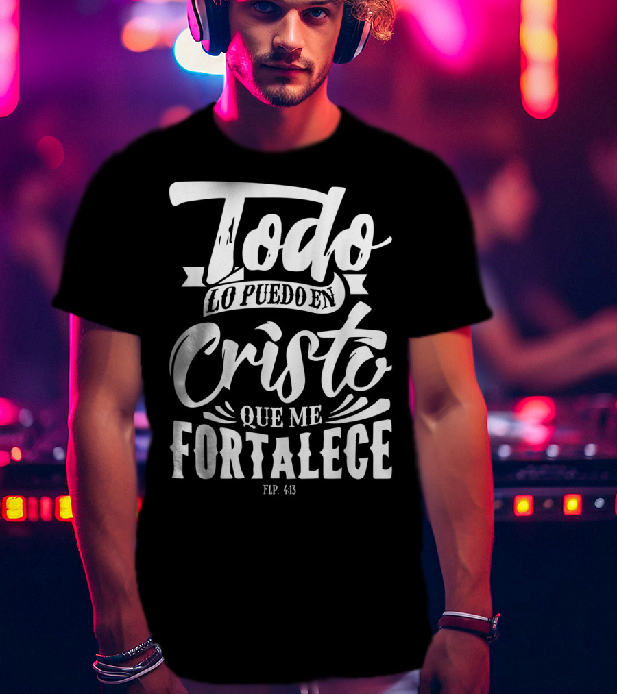 Mensajes Bíblicos Español Para Cristianos Todo Lo Puedo En Cristo Que Me Fortalece Flp. 4:13 T-Shirt