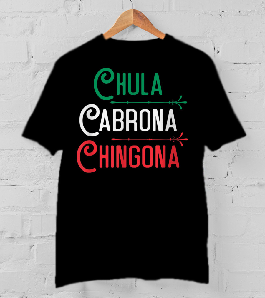 Chula Cabrona Chingona Mexicana Chula Cabrona Chingona Mexican Girl T-Shirt