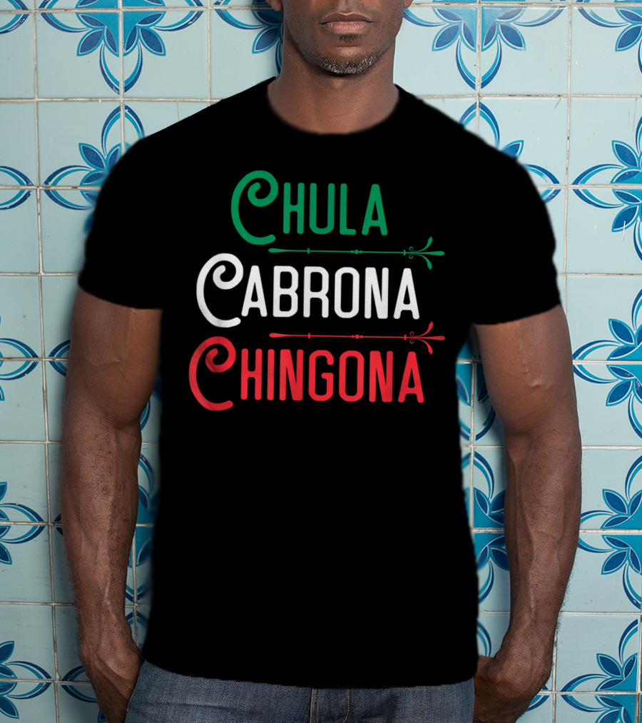 Chula Cabrona Chingona Mexicana Chula Cabrona Chingona Mexican Girl T-Shirt