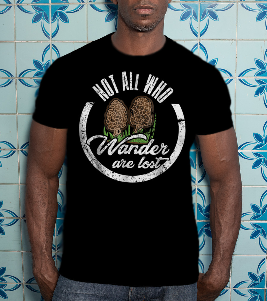 Not All Who Wander Are Lost Morel Mushroom T-Shirt