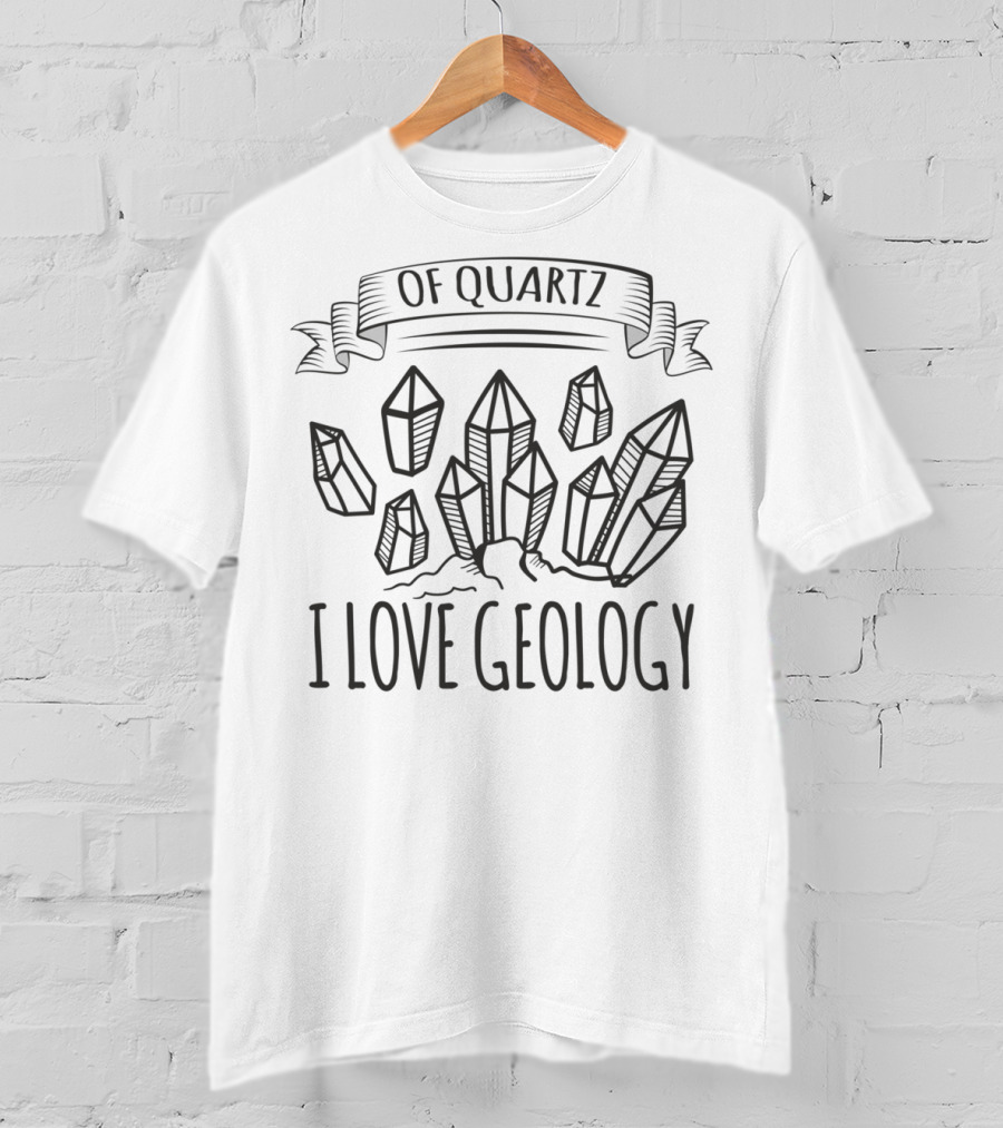Of Quartz I Love Geology Crystals Geologist Student T-Shirt