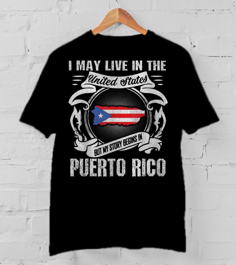 I May Live In The United States But My Story Begins In Puerto Rico T-Shirt