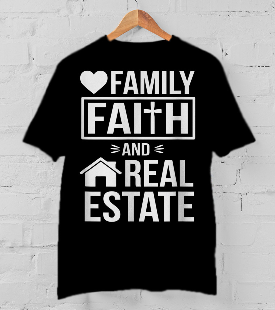 Family Faith And Real Estate Realtor Funny T-Shirt