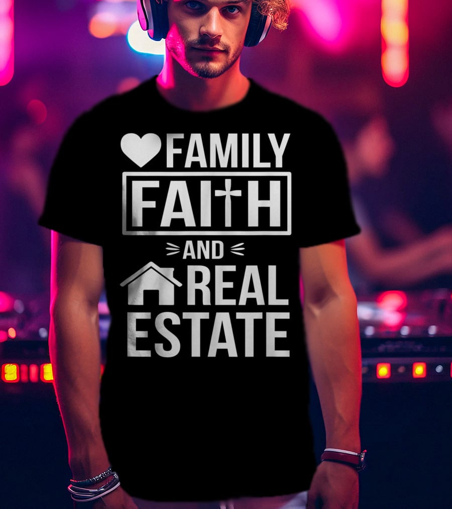 Family Faith And Real Estate Realtor Funny T-Shirt