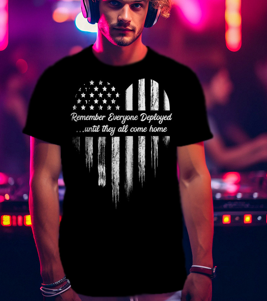 Remember Everyone Deployed Until They All Come Home Flag Heart T-Shirt