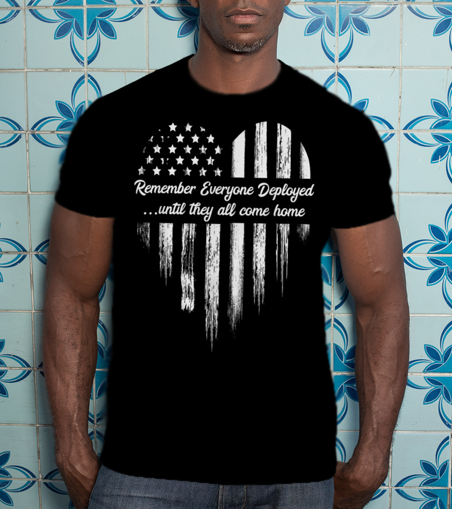 Remember Everyone Deployed Until They All Come Home Flag Heart T-Shirt