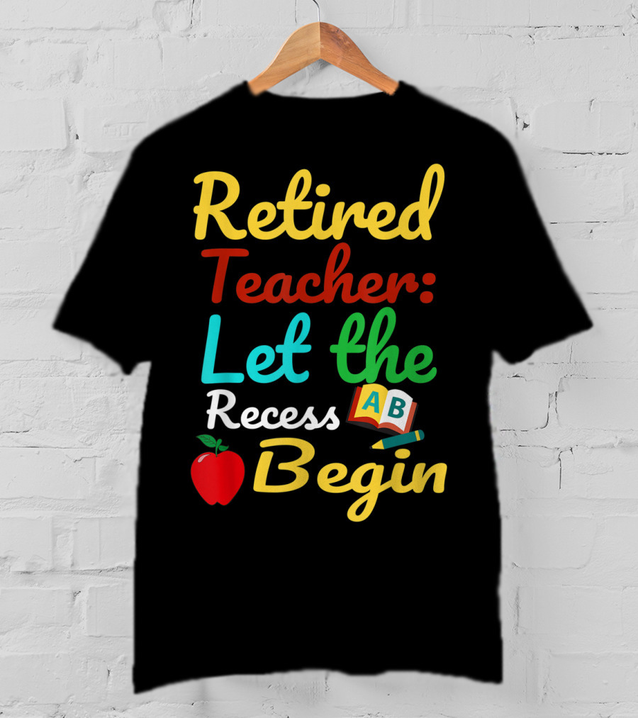 Retired Teacher Let The Recess Begin ABC Apple Book Pencil T-Shirt