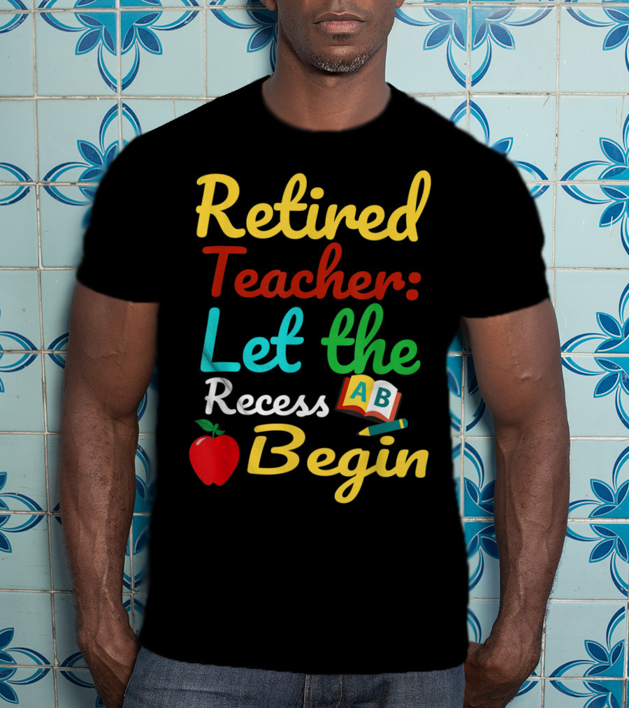 Retired Teacher Let The Recess Begin ABC Apple Book Pencil T-Shirt