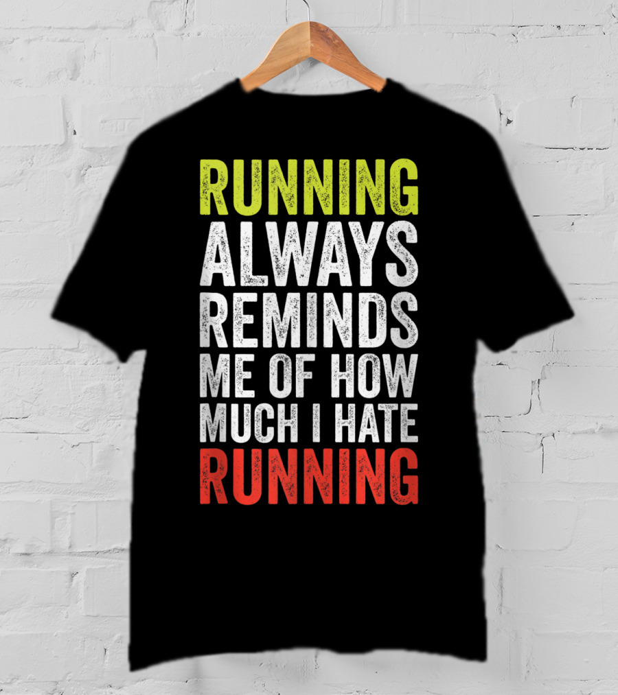 Running Always Reminds Me Of How Much I Hate Running T-Shirt