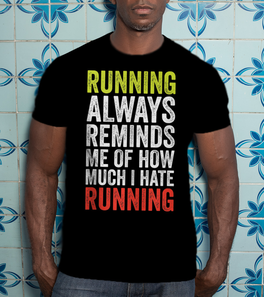 Running Always Reminds Me Of How Much I Hate Running T-Shirt