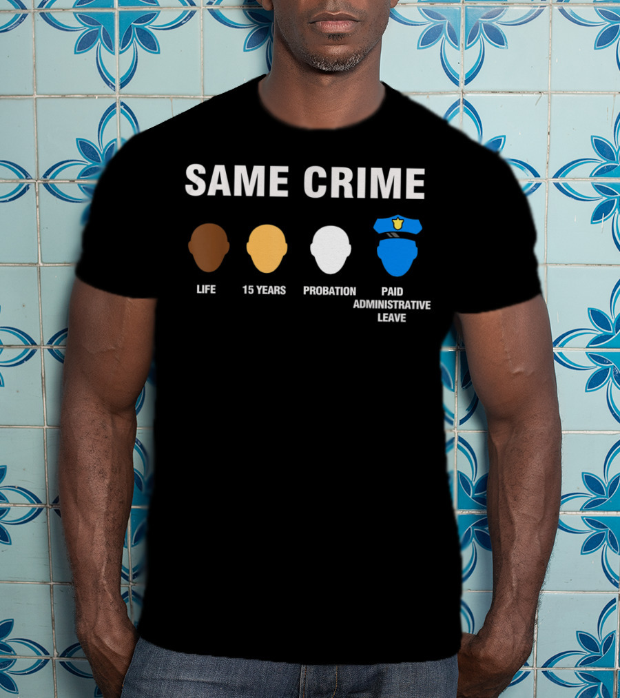 Same Crime Life Sentence 15 Years Probation Paid Administrative Leave T-Shirt