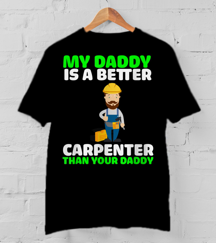My Daddy Is A Better Carpenter Than Your Daddy T-Shirt