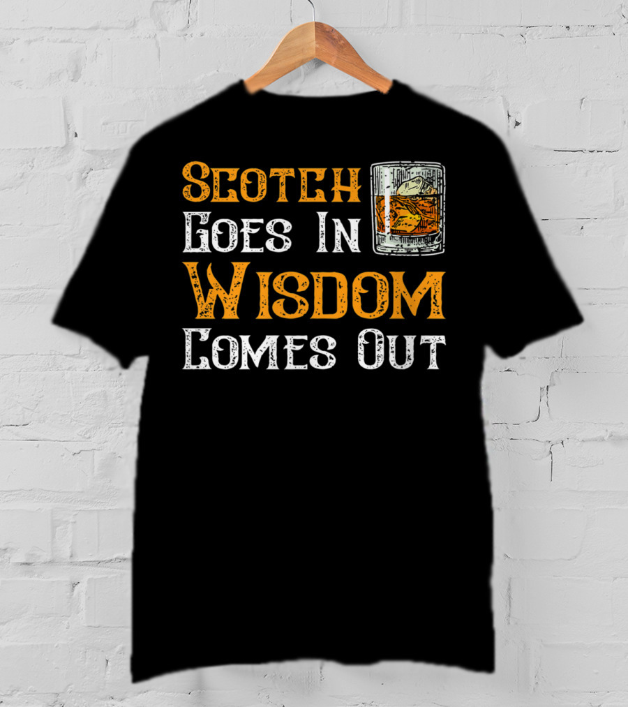 Scotch Goes In Wisdom Comes Out Whiskey Glass T-Shirt